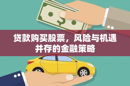 石楼贷款购买股票，风险与机遇并存的金融策略