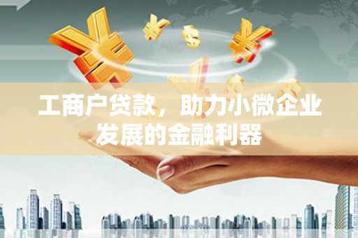 石楼工商户贷款，助力小微企业发展的金融利器