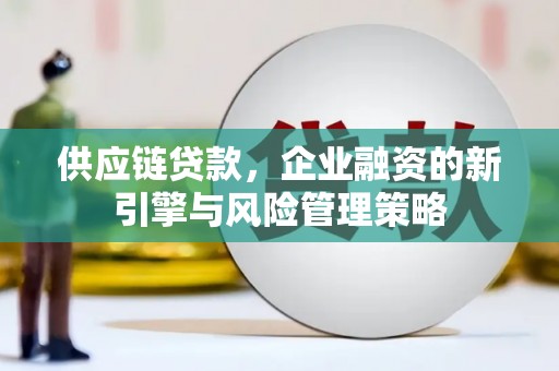 石楼供应链贷款，企业融资的新引擎与风险管理策略