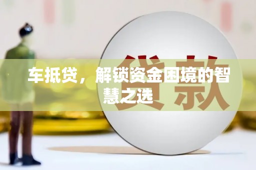 石楼车抵贷，解锁资金困境的智慧之选