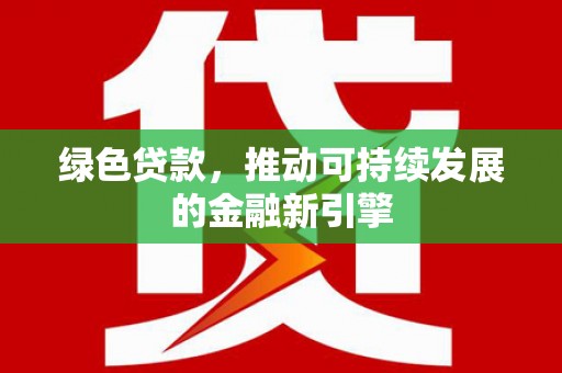 石楼绿色贷款，推动可持续发展的金融新引擎