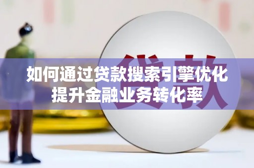 石楼如何通过贷款搜索引擎优化提升金融业务转化率