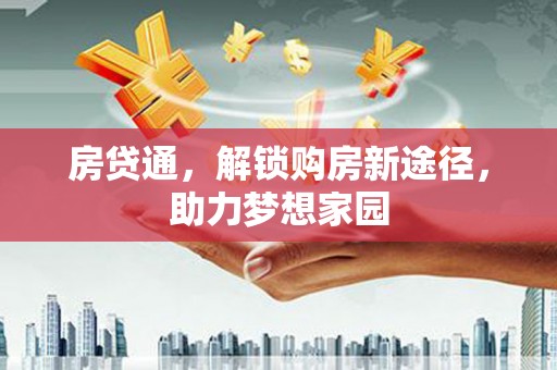 石楼房贷通，解锁购房新途径，助力梦想家园