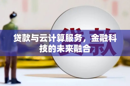 石楼贷款与云计算服务，金融科技的未来融合