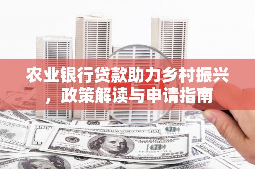 石楼农业银行贷款助力乡村振兴，政策解读与申请指南