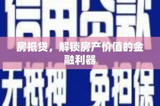 石楼房抵贷，解锁房产价值的金融利器