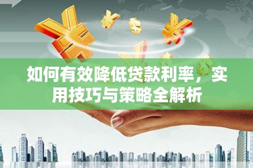 石楼如何有效降低贷款利率，实用技巧与策略全解析